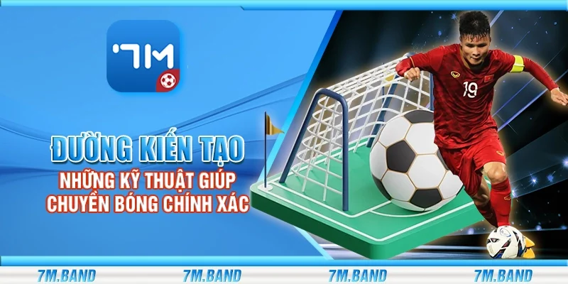 Đường kiến tạo – Những kỹ thuật giúp chuyền bóng chính xác