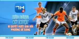 Kéo bóng kỹ thuật - Bí quyết vượt qua đối phương dễ dàng