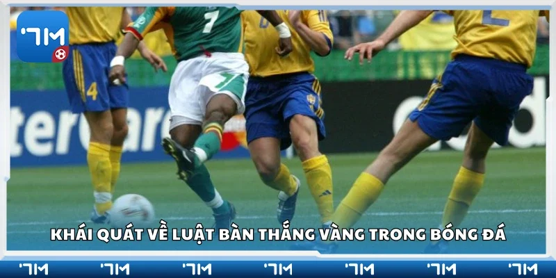 Khái quát về luật bàn thắng vàng 