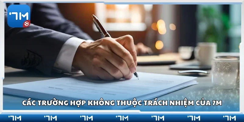 Một số trường hợp không thuộc trách nhiệm của 7m