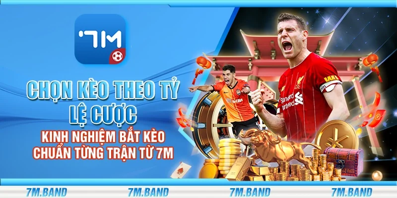 Chọn kèo theo tỷ lệ cược – Kinh nghiệm bắt kèo chuẩn từng trận từ 7m