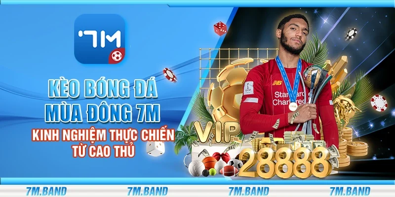 Kèo bóng đá mùa đông 7m – Kinh nghiệm thực chiến từ cao thủ