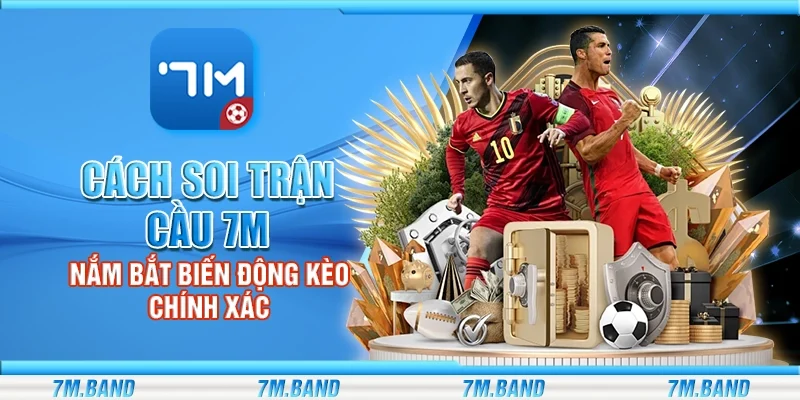 Cách soi trận cầu 7m – Nắm bắt biến động kèo chính xác