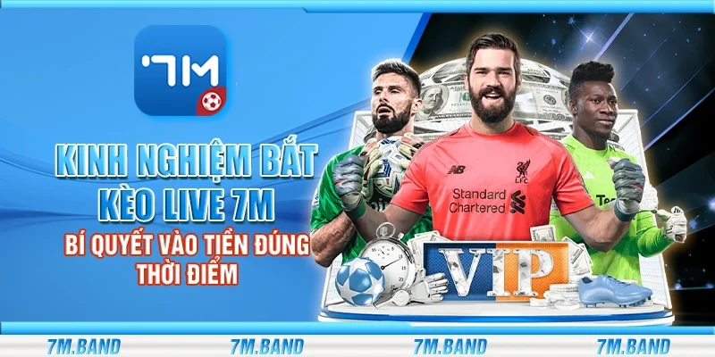 Kinh nghiệm bắt kèo live 7m – Bí quyết vào tiền đúng thời điểm