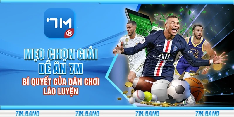 Mẹo chọn giải dễ ăn 7m – Cách nhận biết giải có tỷ lệ kèo ổn định