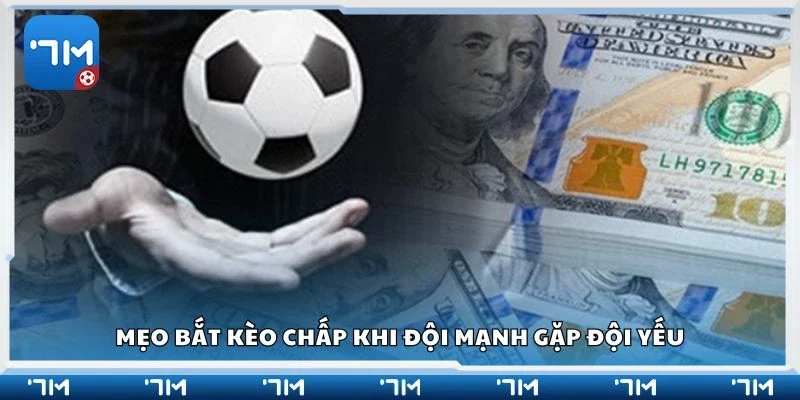 Mẹo bắt kèo chấp khi đội mạnh gặp đội yếu