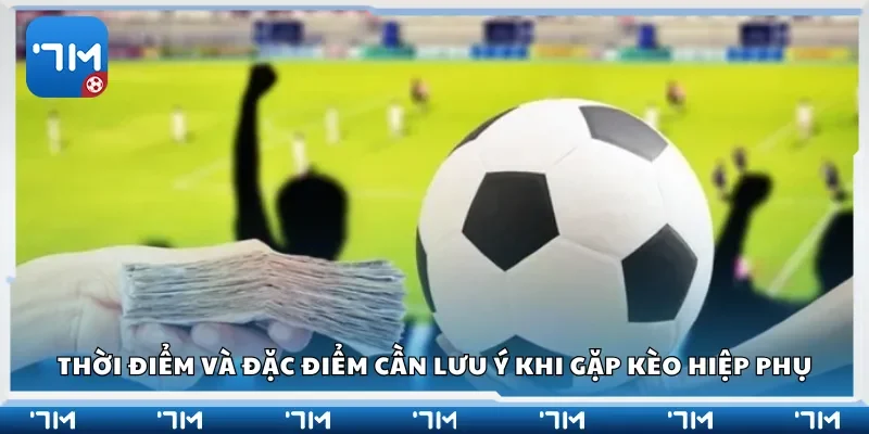 Thời điểm và đặc điểm cần lưu ý khi gặp kèo hiệp phụ