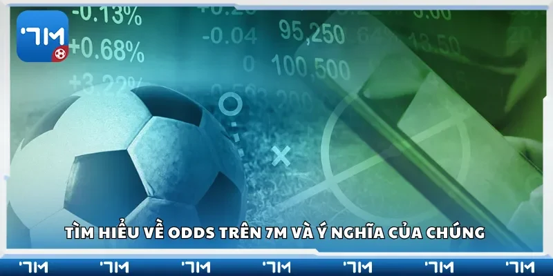 Tìm hiểu về odds trên 7m và ý nghĩa của chúng 
