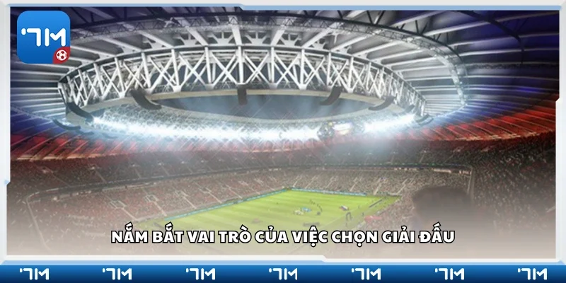 Vai trò của việc chọn giải đấu