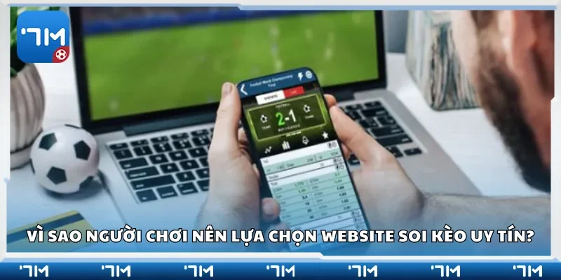 Vì sao người chơi nên lựa chọn website soi kèo uy tín?