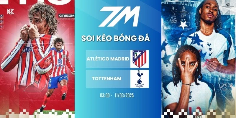 Tỷ Lệ Kèo Atlético Madrid vs Tottenham Hôm Nay Ngày 11/03/2025 – C1